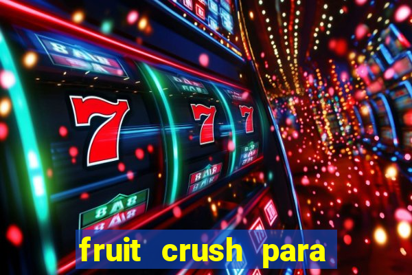 fruit crush para ganhar dinheiro